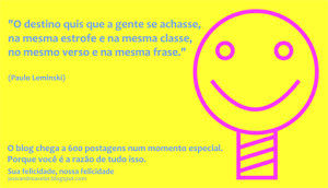 Sua felicidade, nossa felicidade- 600 postagens