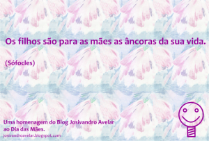 Homenagem do Blog Josivandro Avelar ao Dia das Mães.