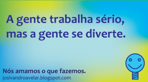 A gente trabalha, mas se diverte.