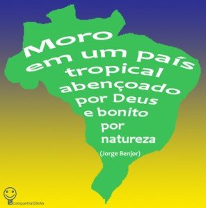 Moro num país tropical, abençoado por Deus, e bonito por natureza...