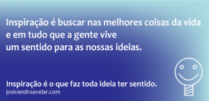 É buscar nas melhores coisas da vida um sentido para as nossas ideias.