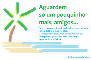 Aguardem só um pouquinho mais, amigos...