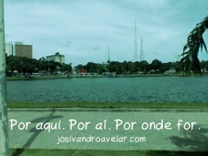 por aqui, por aí, por onde for