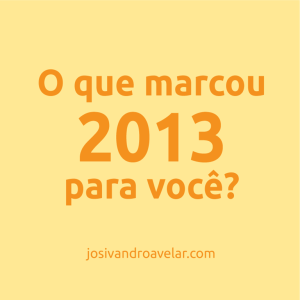 o que marcou 2013 para você