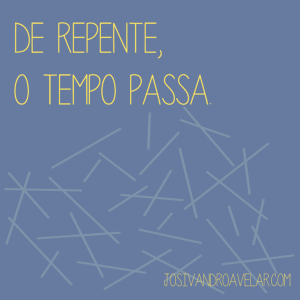 de repente, o tempo passa