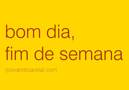 Bom dia, fim de semana.