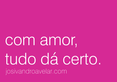 COM AMOR, TUDO DÁ CERTO 1 Com amor, tudo dá certo.