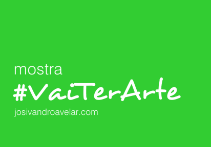 MOSTRA #VaiTerArte 1 Mostra #VaiTerArte no Blog Josivandro Avelar.