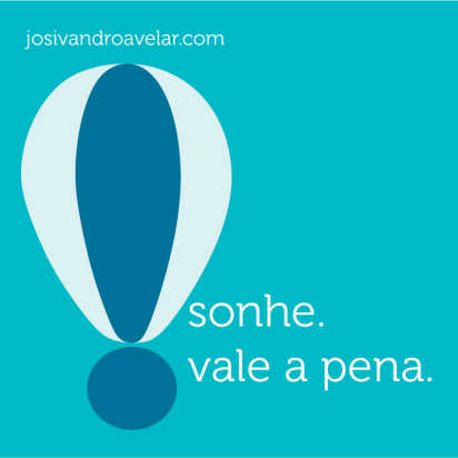 Sonhe. Vale a pena.