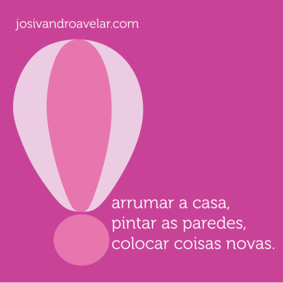 NÃO É MOLE, MAS VALE A PENA 1 Arrumar a casa, pintar as paredes, colocar coisas novas.