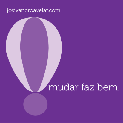 Mudar faz bem em todos os sentidos. E não somente de uma forma.