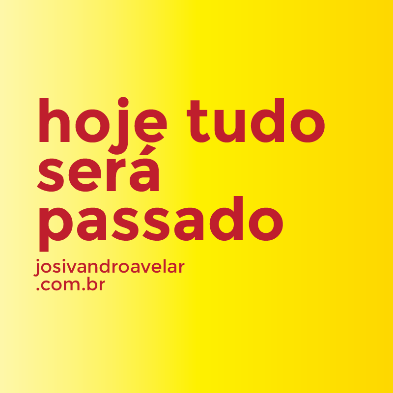 hoje tudo será passado