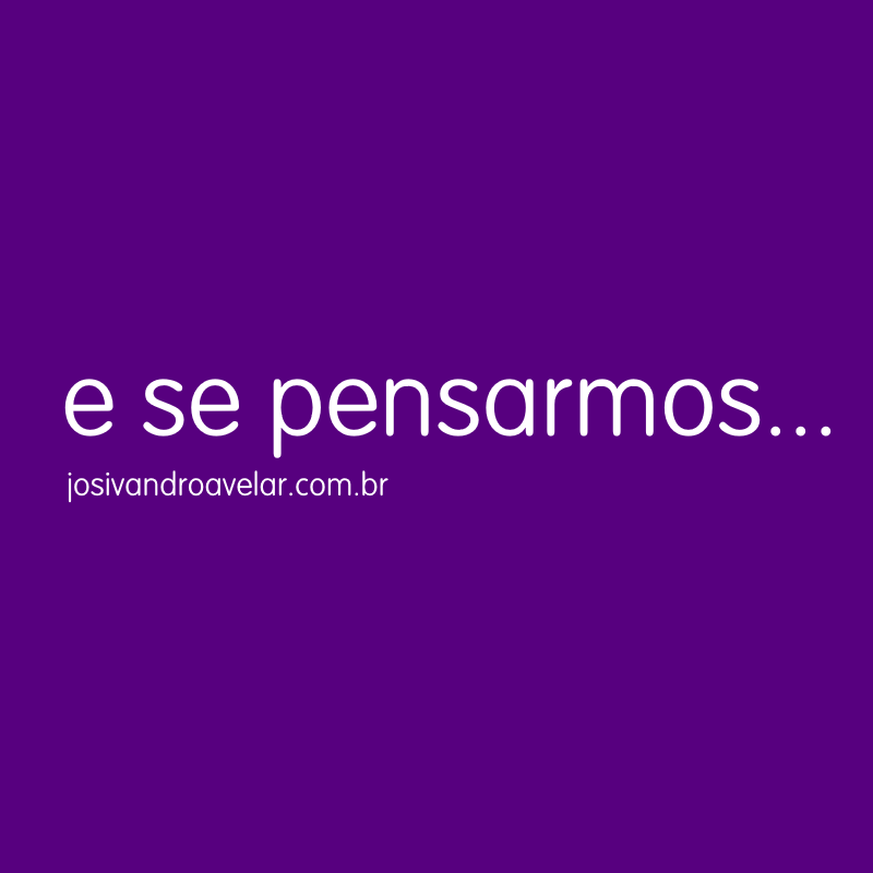 e se pensarmos...