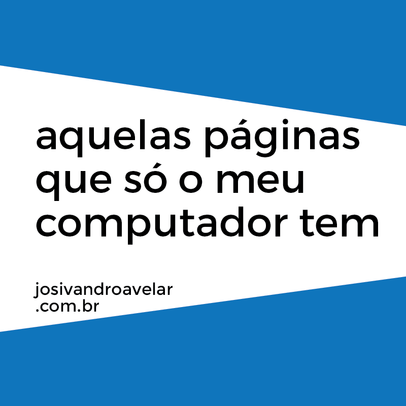 aquelas páginas que só o meu computador tem