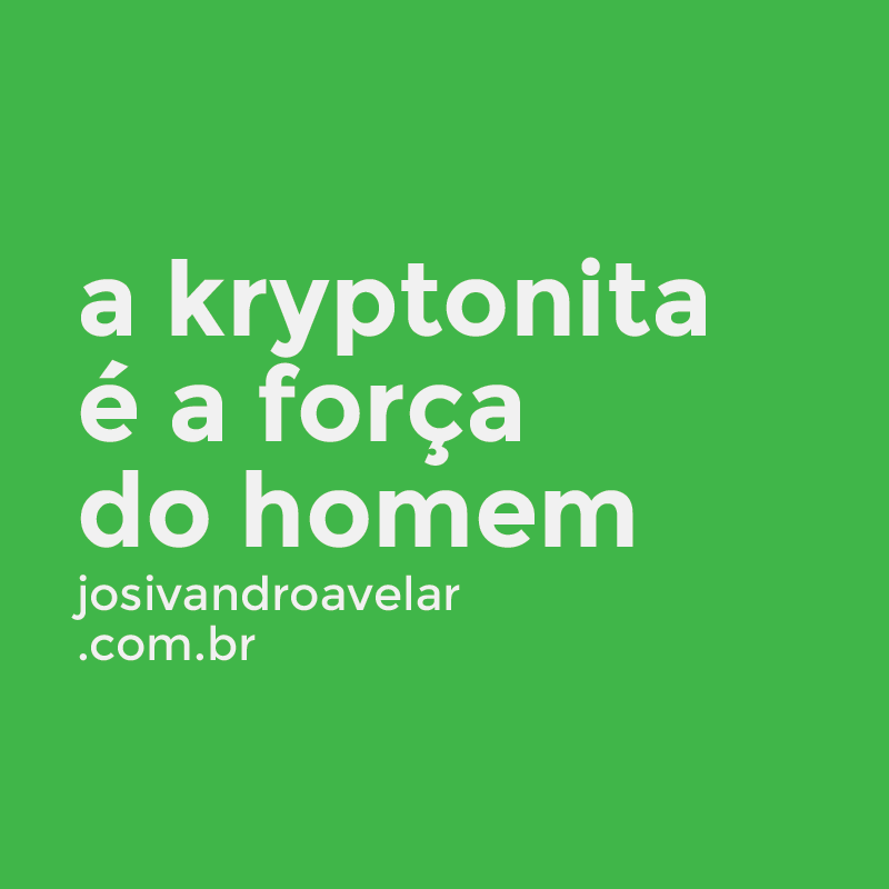 a kryptonita é a força do homem