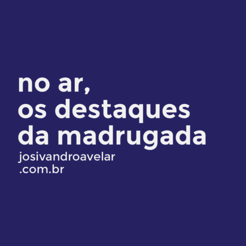 destaques da madrugada 1