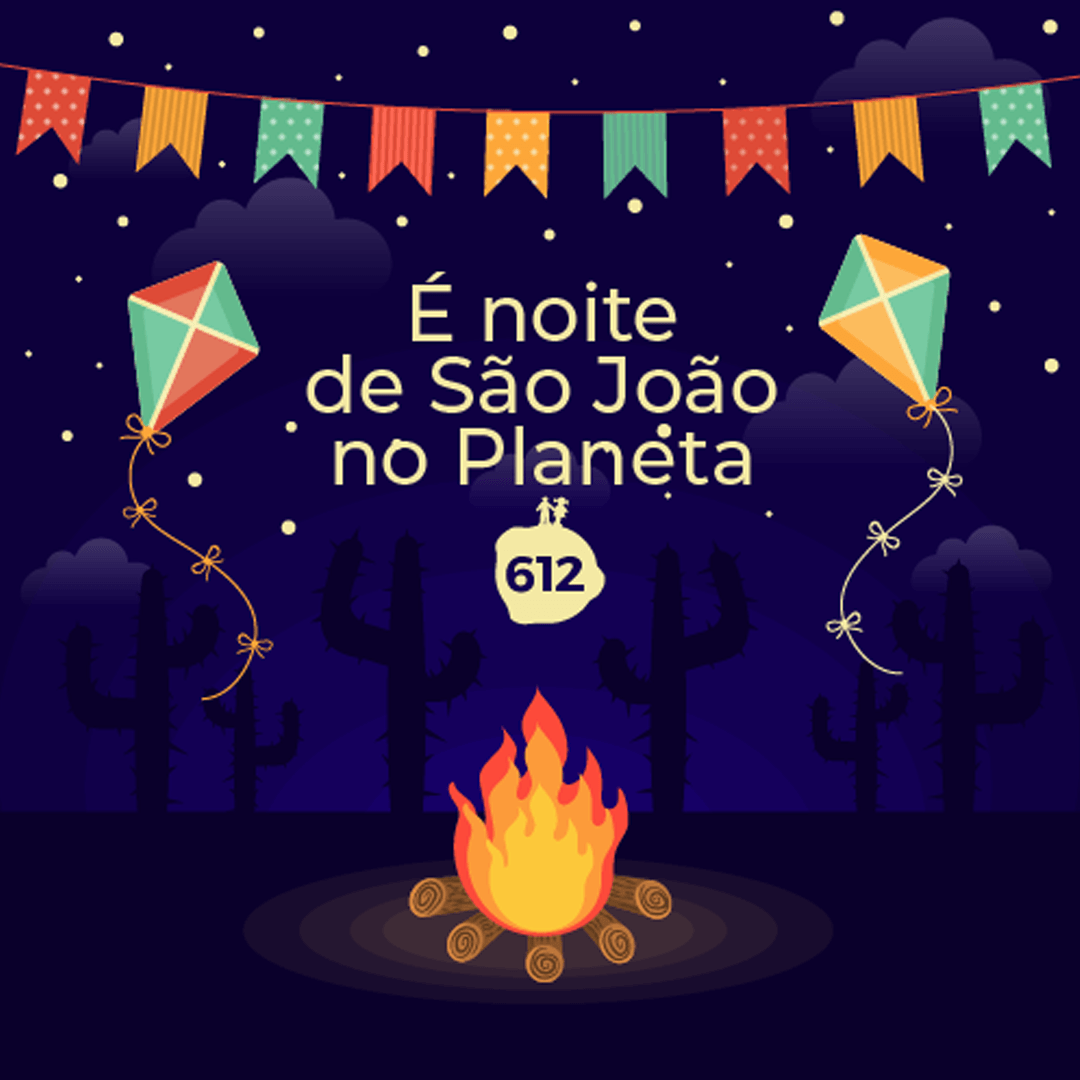 VIVA SÃO JOÃO NO PLANETA! 1 Desenho de um arraial junino, com fogueira, bandeirolas, pipas e cactos ao fundo, representando uma noite de São João com a frase "É noite de São João no Planeta", seguido do logotipo da 612 Comunicação.