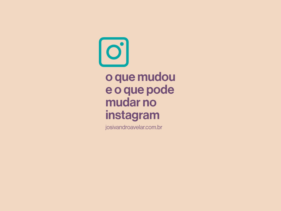 O que mudou e o que pode mudar no Instagram