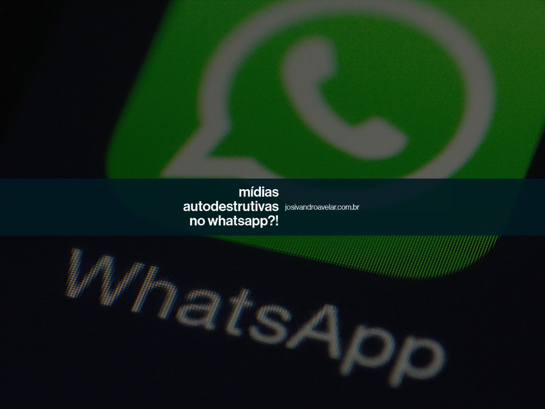 Mídias autodestrutivas no WhatsApp?!