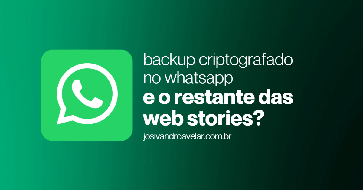 E o restante das web stories sobre o backup criptografado no WhatsApp?