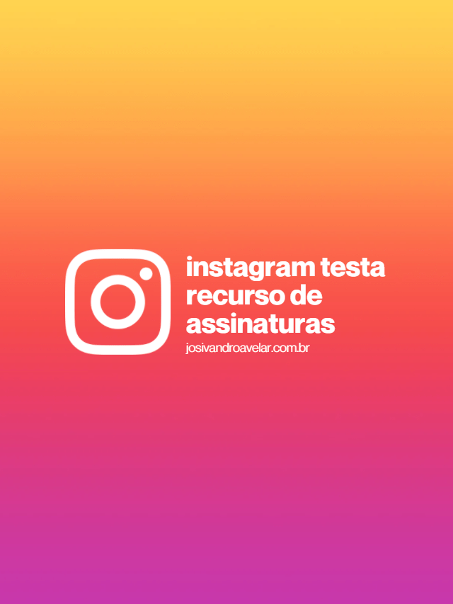 Instagram testa recurso de assinaturas