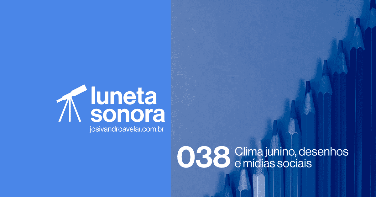 Luneta Sonora 038: Clima junino, desenhos e mídias sociais