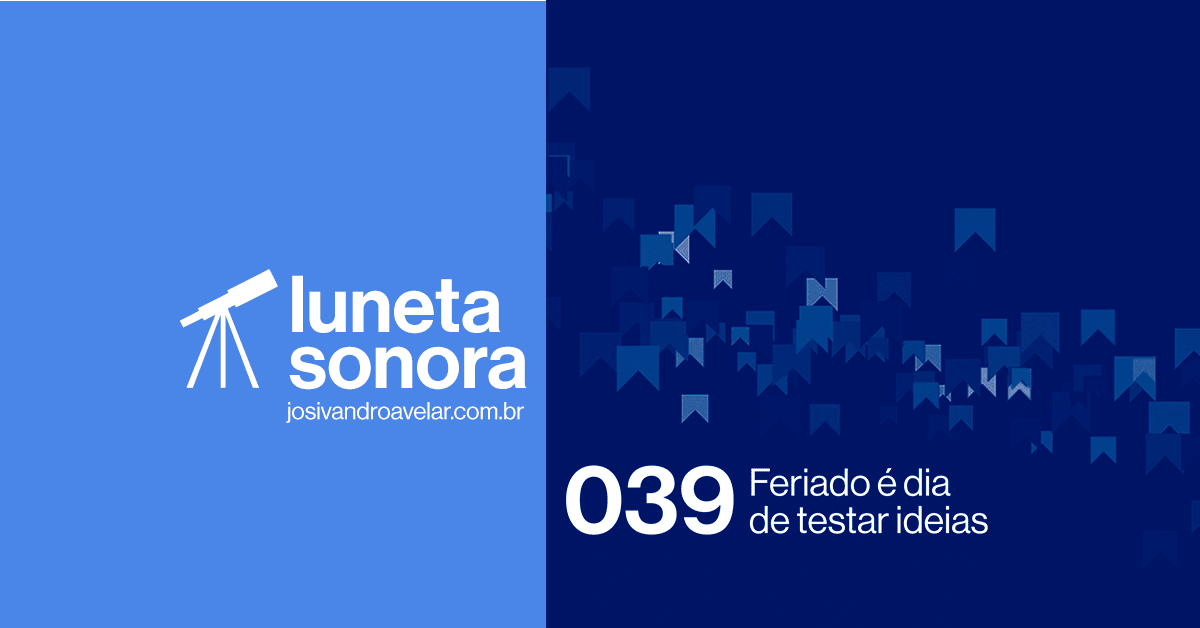 Luneta Sonora 039: Feriado é dia de testar ideias