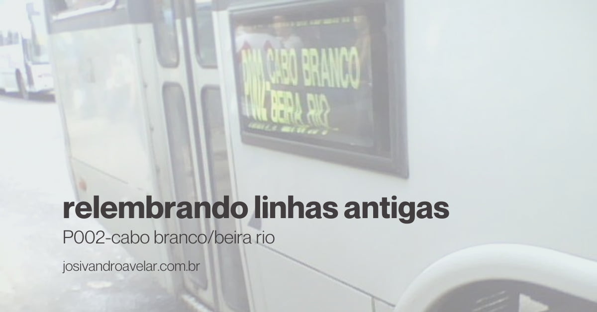 Relembrando linhas antigas: P002-Cabo Branco/Beira Rio