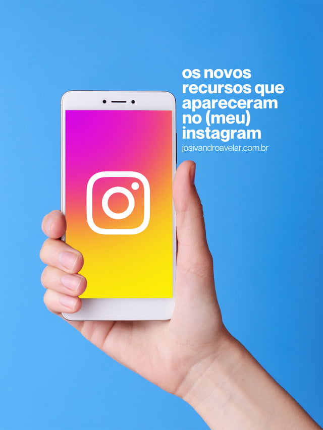Os novos recursos que apareceram no (meu) Instagram