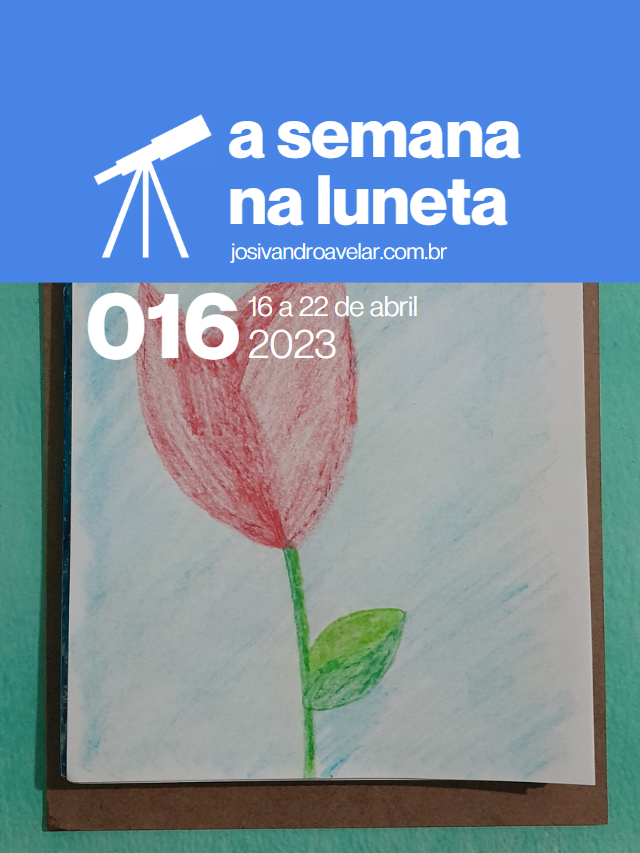 A semana na Luneta 016 – 16 a 22 de abril de 2023