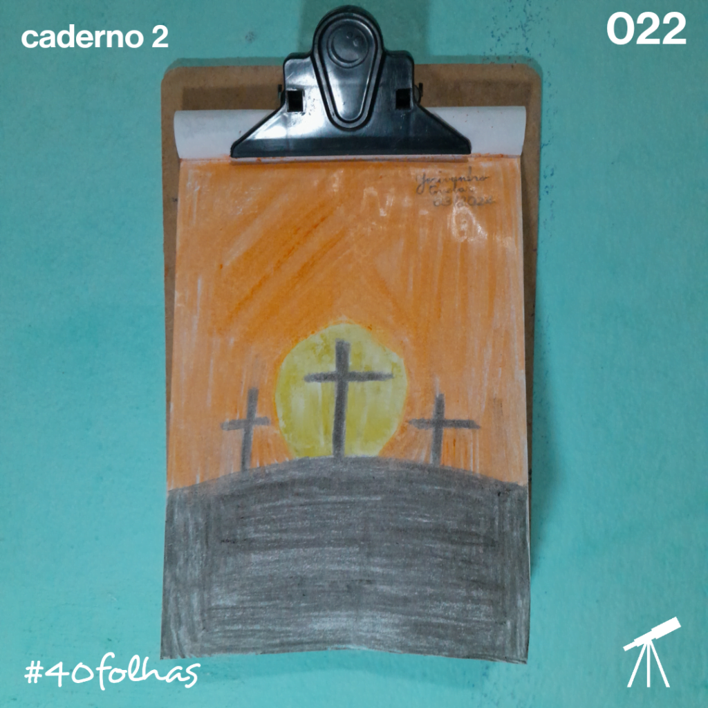 #40folhas caderno 2 - 022: Foi por nós 1 Representação do cenário da crucificação de Cristo, com três cruzes dispostas lado a lado sendo que a do meio está adornada por um Sol amarelo em um céu alaranjado, destacando onde Cristo foi crucificado. Este é o momento relembrado na Sexta-Feira da Paixão.