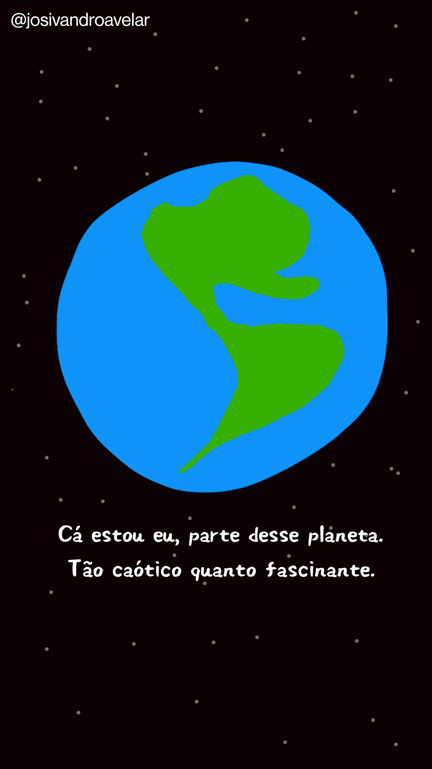 Artes digitais: cá estou eu, parte desse planeta 1 Desenho do Planeta Terra com um céu de estrelas, tendo abaixo do planeta escrito a frase "Cá estou eu, parte desse planeta. Tão caótico quanto fascinante".