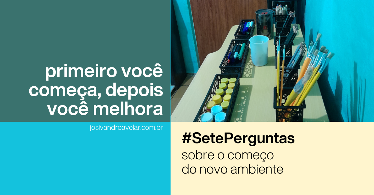 Primeiro você começa, depois você melhora