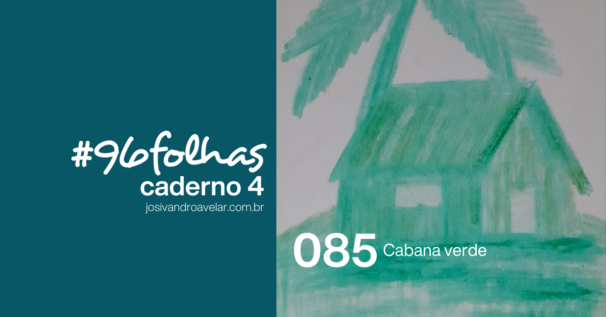 #96folhas caderno 4 – 085: Cabana verde