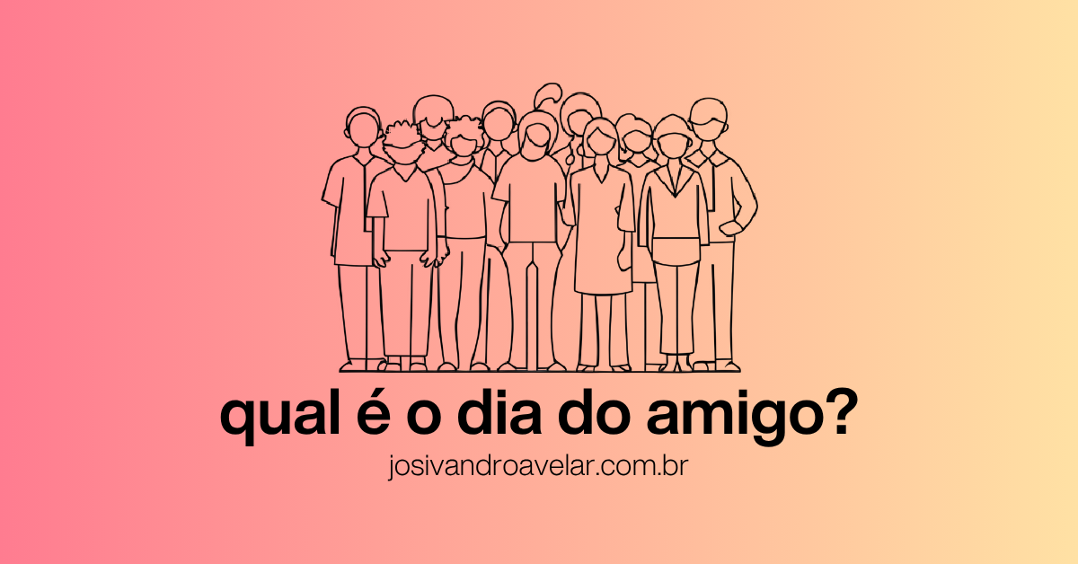 Qual é o Dia do Amigo?