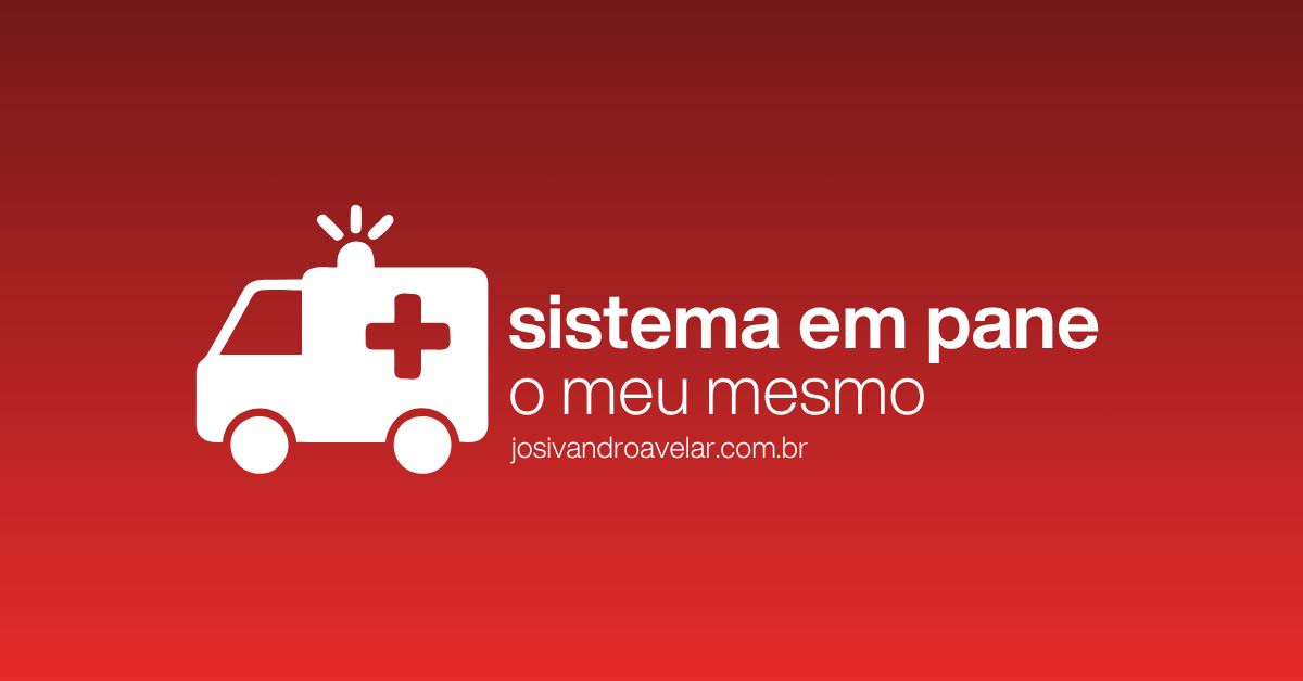 Sistema em pane (o meu mesmo)