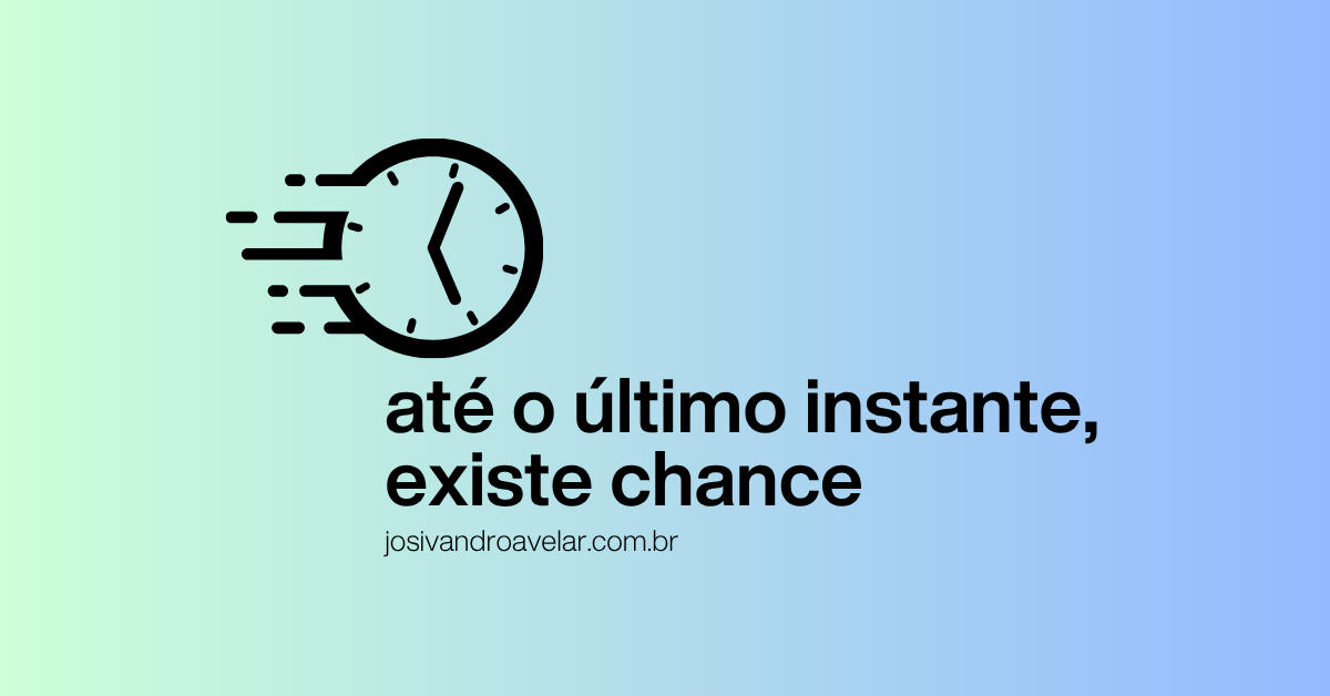 Até o último instante, existe chance